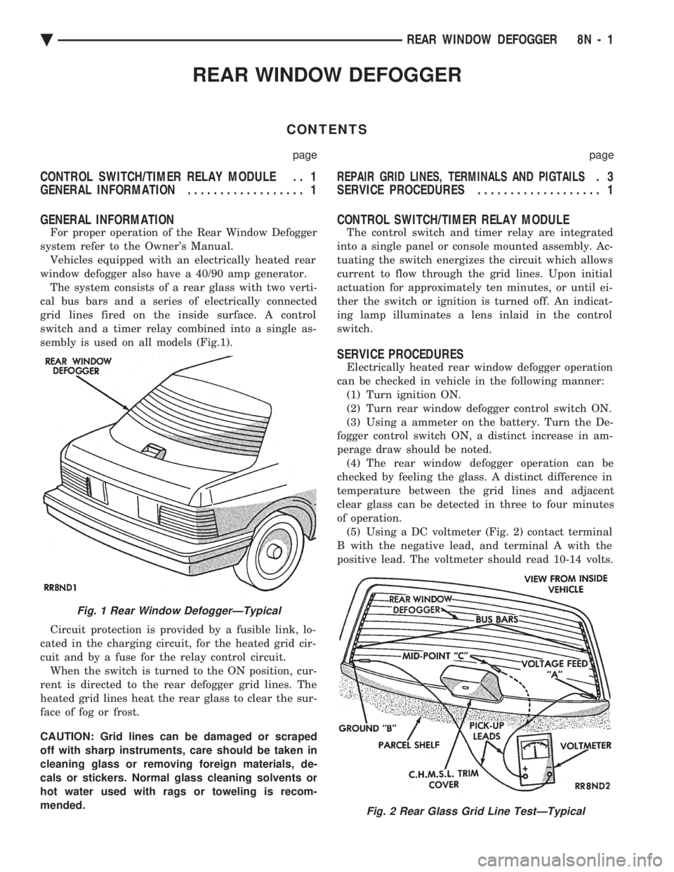 CHEVROLET PLYMOUTH ACCLAIM 1993 Service Manual REAR WINDOW DEFOGGER
CONTENTS
page page
CONTROL SWITCH/TIMER RELAY MODULE . . 1
GENERAL INFORMATION .................. 1REPAIR GRID LINES, TERMINALS AND PIGTAILS.3
SERVICE PROCEDURES .............. CHEVROLET PLYMOUTH ACCLAIM 1993 Service Manual REAR WINDOW DEFOGGER
CONTENTS
page page
CONTROL SWITCH/TIMER RELAY MODULE . . 1
GENERAL INFORMATION .................. 1REPAIR GRID LINES, TERMINALS AND PIGTAILS.3
SERVICE PROCEDURES ..............