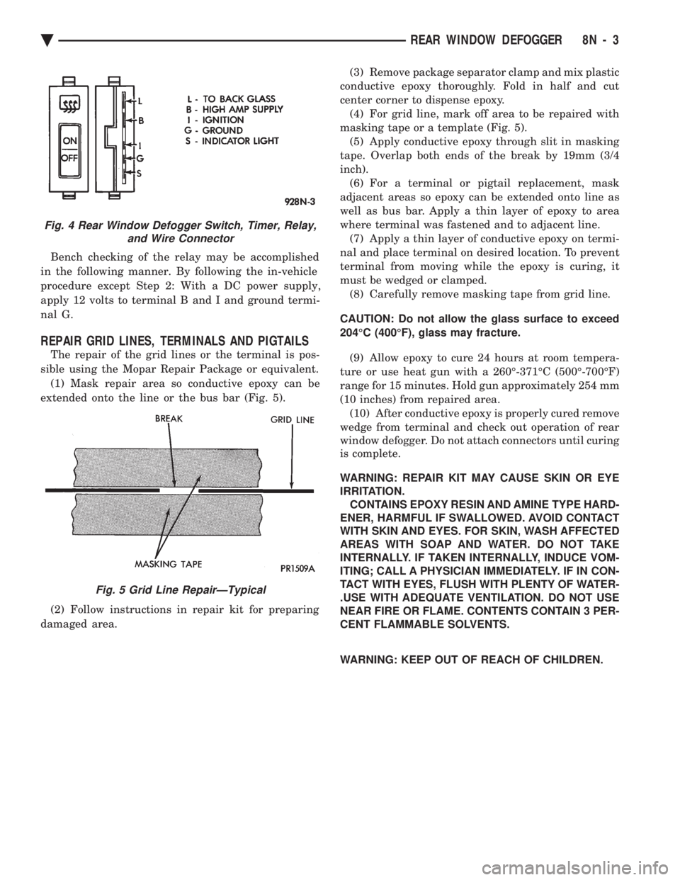 CHEVROLET PLYMOUTH ACCLAIM 1993 Service Manual Bench checking of the relay may be accomplished
in the following manner. By following the in-vehicle
procedure except Step 2: With a DC power supply,
apply 12 volts to terminal B and I and ground ter CHEVROLET PLYMOUTH ACCLAIM 1993 Service Manual Bench checking of the relay may be accomplished
in the following manner. By following the in-vehicle
procedure except Step 2: With a DC power supply,
apply 12 volts to terminal B and I and ground ter