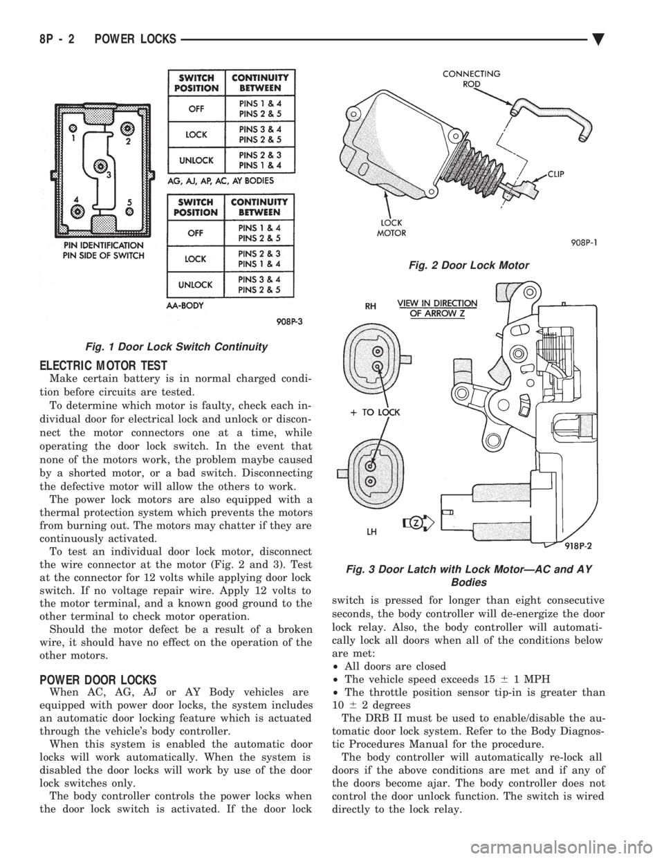CHEVROLET PLYMOUTH ACCLAIM 1993 Service Manual ELECTRIC MOTOR TEST
Make certain battery is in normal charged condi-
tion before circuits are tested. To determine which motor is faulty, check each in-
dividual door for electrical lock and unlock o CHEVROLET PLYMOUTH ACCLAIM 1993 Service Manual ELECTRIC MOTOR TEST
Make certain battery is in normal charged condi-
tion before circuits are tested. To determine which motor is faulty, check each in-
dividual door for electrical lock and unlock o