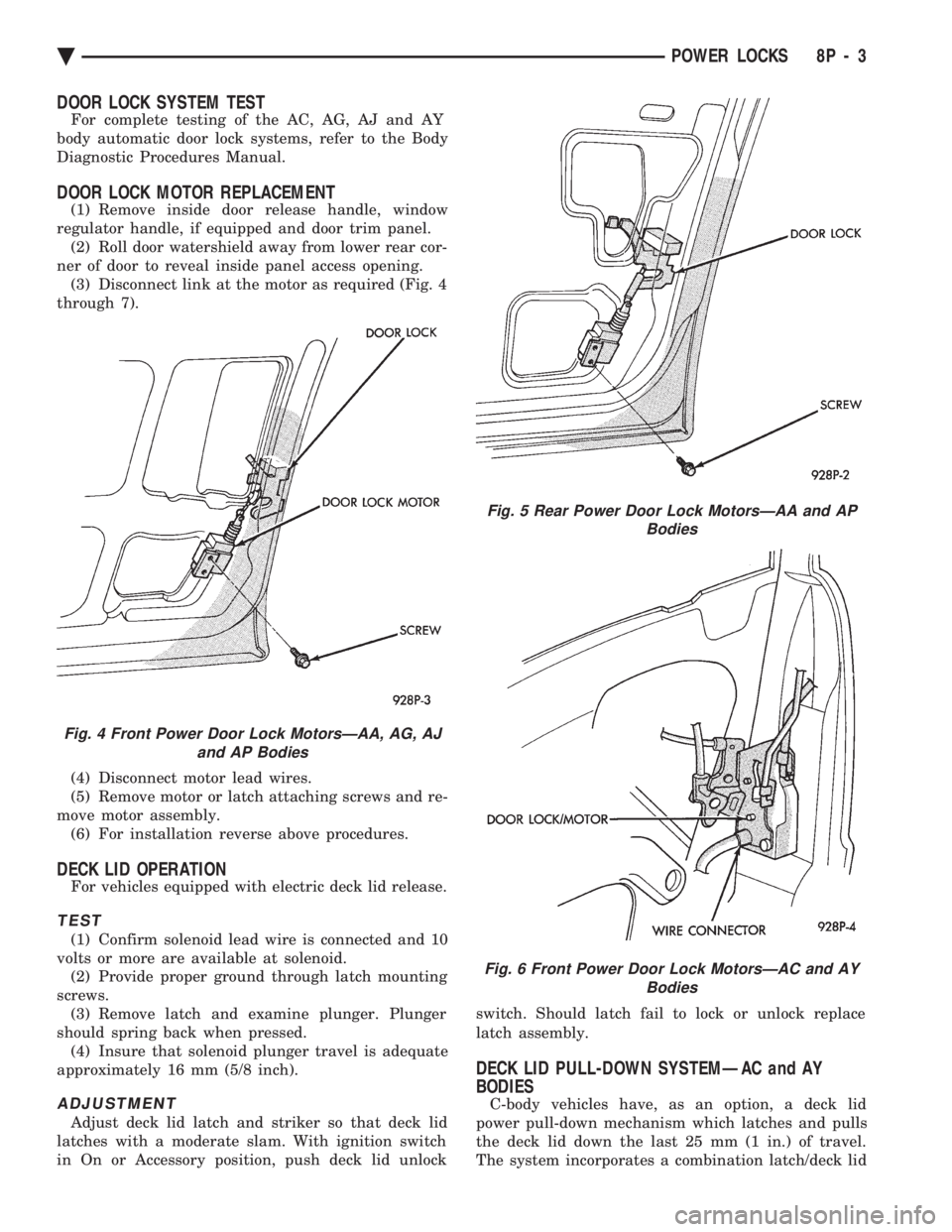 CHEVROLET PLYMOUTH ACCLAIM 1993 Service Manual DOOR LOCK SYSTEM TEST
For complete testing of the AC, AG, AJ and AY
body automatic door lock systems, refer to the Body
Diagnostic Procedures Manual.
DOOR LOCK MOTOR REPLACEMENT
(1) Remove inside doo CHEVROLET PLYMOUTH ACCLAIM 1993 Service Manual DOOR LOCK SYSTEM TEST
For complete testing of the AC, AG, AJ and AY
body automatic door lock systems, refer to the Body
Diagnostic Procedures Manual.
DOOR LOCK MOTOR REPLACEMENT
(1) Remove inside doo