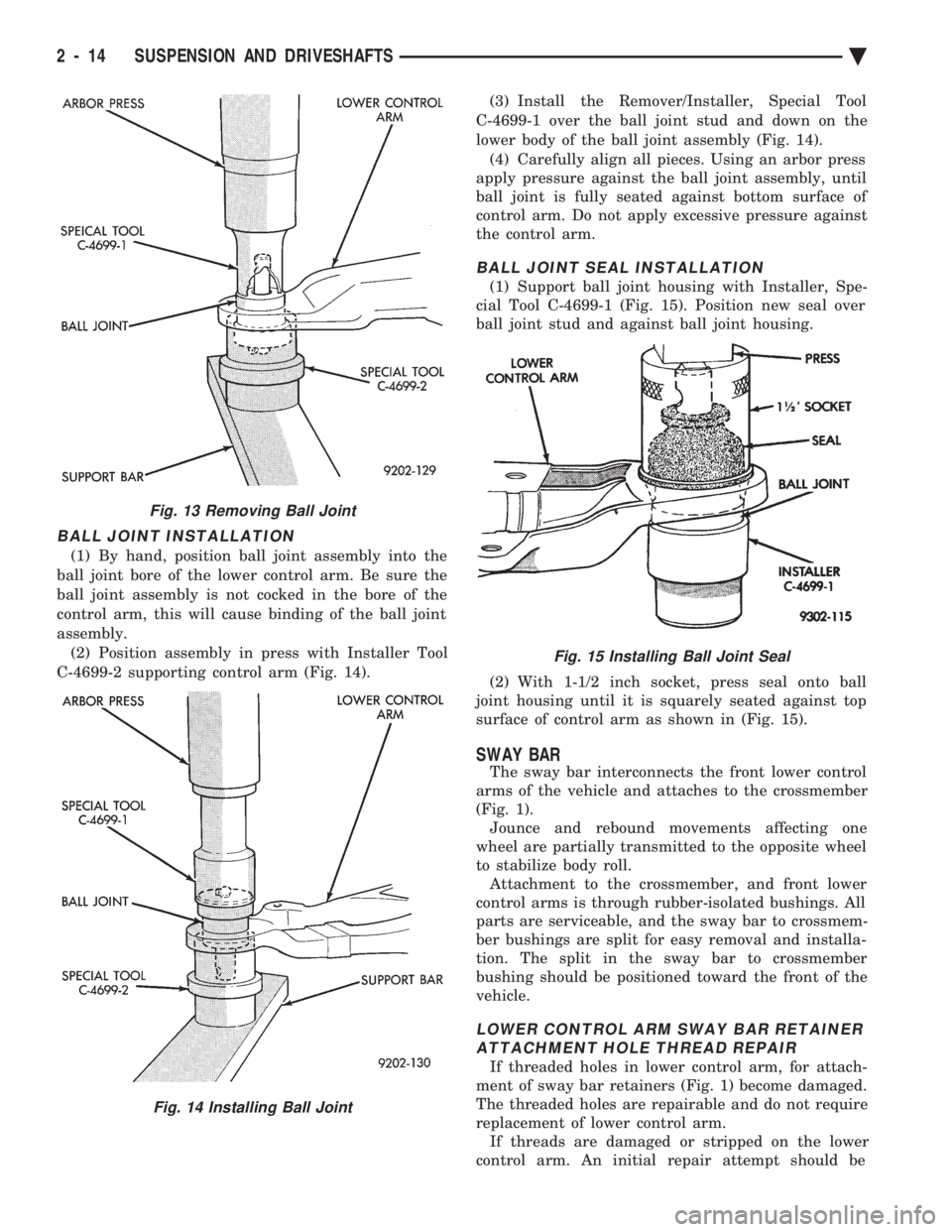 CHEVROLET PLYMOUTH ACCLAIM 1993  Service Manual BALL JOINT INSTALLATION
(1) By hand, position ball joint assembly into the 
ball joint bore of the lower control arm. Be sure the
ball joint assembly is not cocked in the bore of the
control arm, this