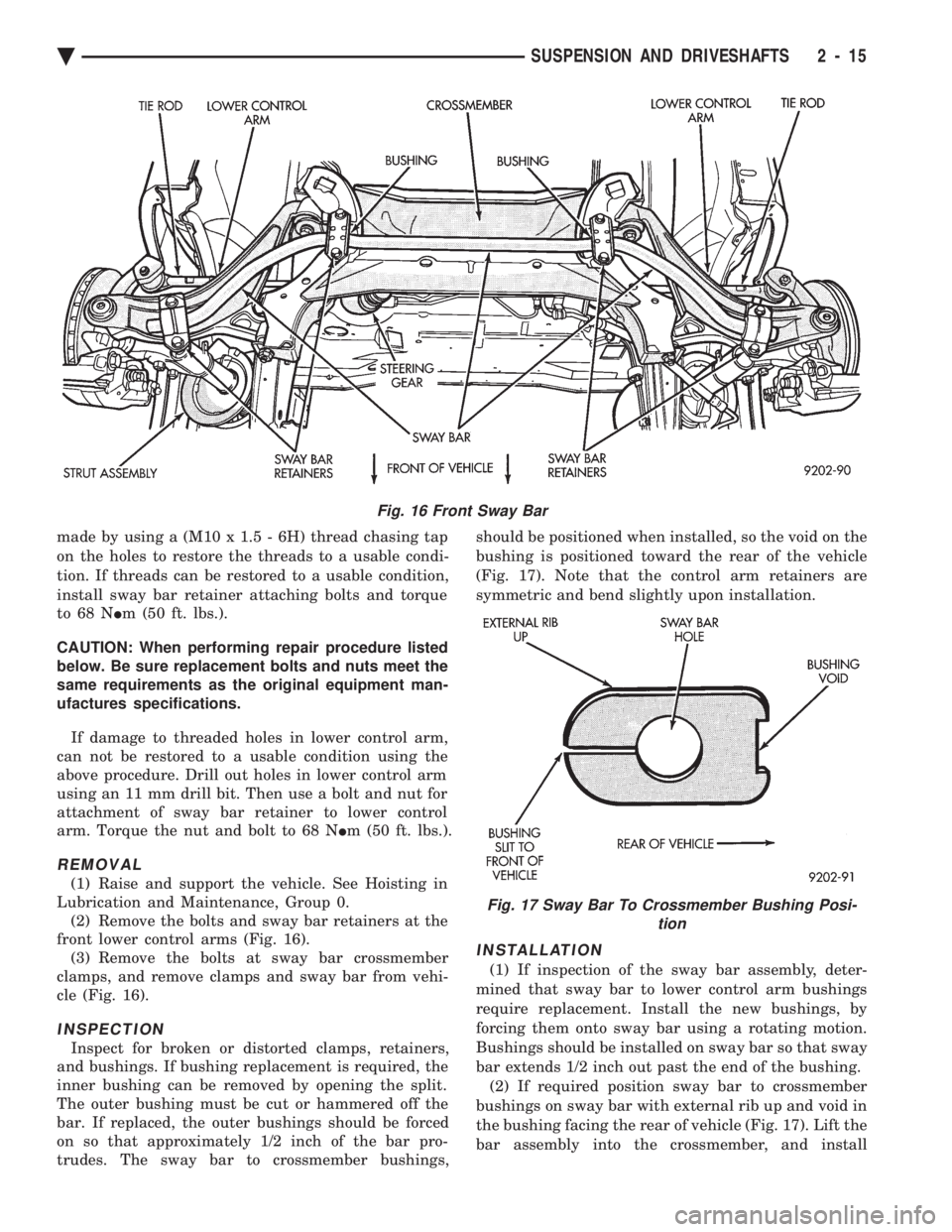 CHEVROLET PLYMOUTH ACCLAIM 1993  Service Manual made by using a (M10 x 1.5 - 6H) thread chasing tap 
on the holes to restore the threads to a usable condi-
tion. If threads can be restored to a usable condition,
install sway bar retainer attaching 