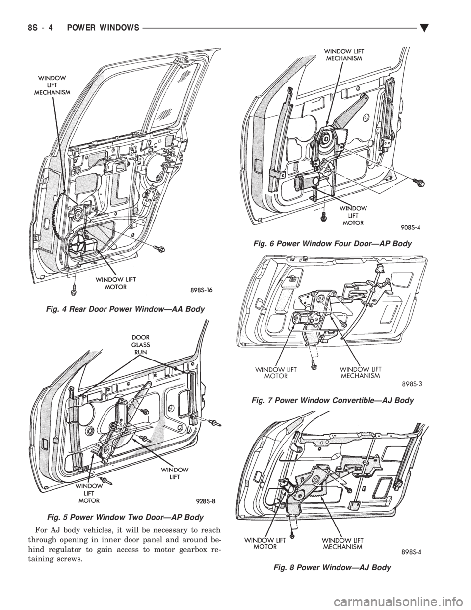 CHEVROLET PLYMOUTH ACCLAIM 1993  Service Manual For AJ body vehicles, it will be necessary to reach 
through opening in inner door panel and around be-
hind regulator to gain access to motor gearbox re-
taining screws.
Fig. 6 Power Window Four Door