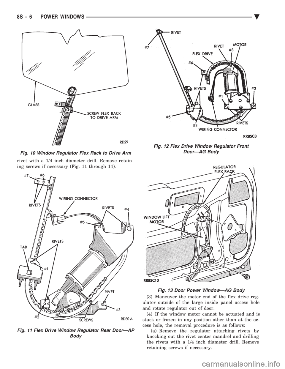 CHEVROLET PLYMOUTH ACCLAIM 1993 Service Manual rivet with a 1/4 inch diameter drill. Remove retain-
ing screws if necessary (Fig. 11 through 14). (3) Maneuver the motor end of the flex drive reg-
ulator outside of the large inside panel access h CHEVROLET PLYMOUTH ACCLAIM 1993 Service Manual rivet with a 1/4 inch diameter drill. Remove retain-
ing screws if necessary (Fig. 11 through 14). (3) Maneuver the motor end of the flex drive reg-
ulator outside of the large inside panel access h