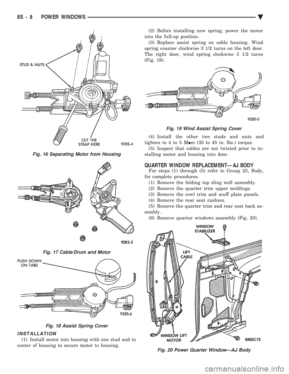 CHEVROLET PLYMOUTH ACCLAIM 1993 Service Manual INSTALLATION
(1) Install motor into housing with one stud and in
center of housing to secure motor to housing. (2) Before installing new spring, power the motor
into the full-up position. (3) Repla CHEVROLET PLYMOUTH ACCLAIM 1993 Service Manual INSTALLATION
(1) Install motor into housing with one stud and in
center of housing to secure motor to housing. (2) Before installing new spring, power the motor
into the full-up position. (3) Repla