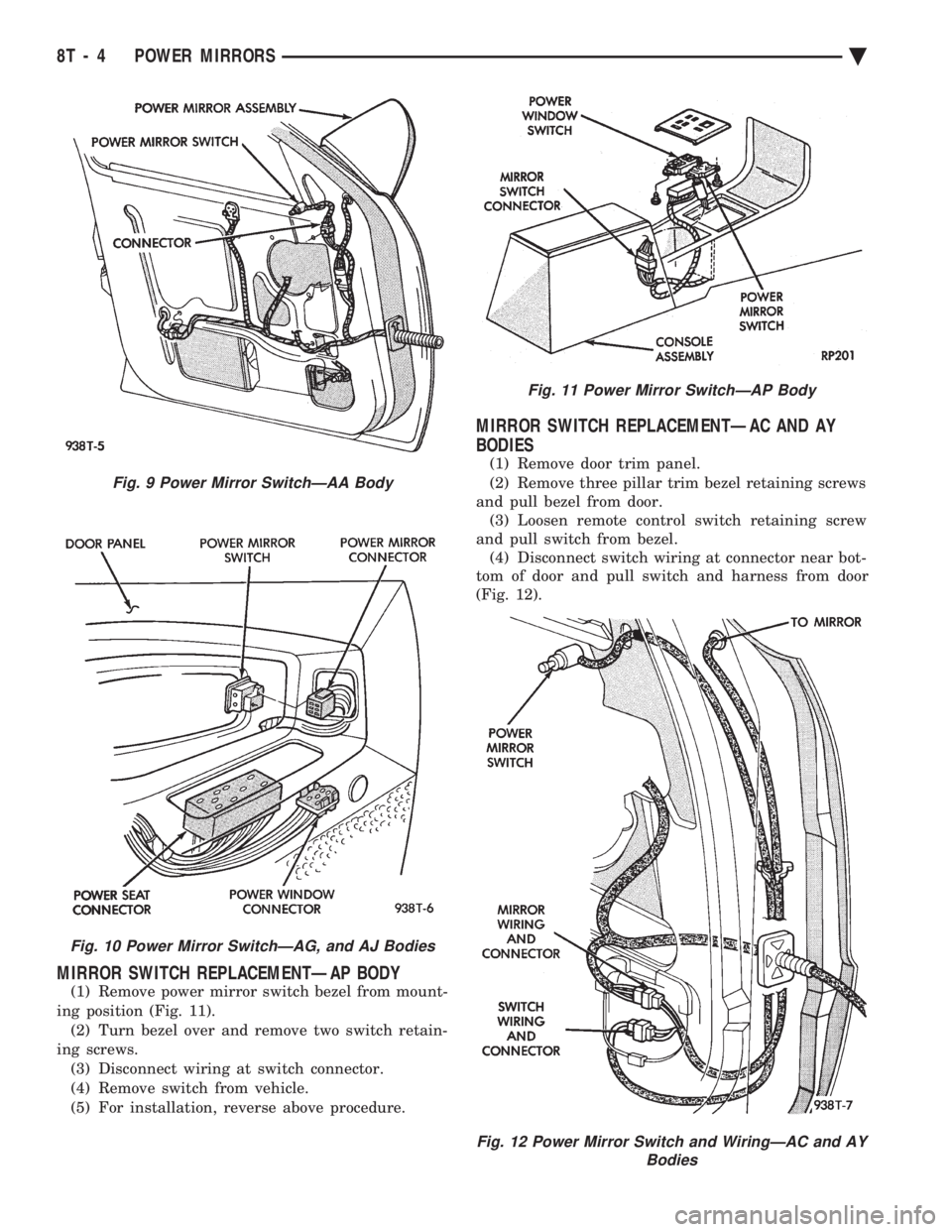CHEVROLET PLYMOUTH ACCLAIM 1993 Service Manual MIRROR SWITCH REPLACEMENTÐAP BODY
(1) Remove power mirror switch bezel from mount-
ing position (Fig. 11). (2) Turn bezel over and remove two switch retain-
ing screws. (3) Disconnect wiring at swit CHEVROLET PLYMOUTH ACCLAIM 1993 Service Manual MIRROR SWITCH REPLACEMENTÐAP BODY
(1) Remove power mirror switch bezel from mount-
ing position (Fig. 11). (2) Turn bezel over and remove two switch retain-
ing screws. (3) Disconnect wiring at swit