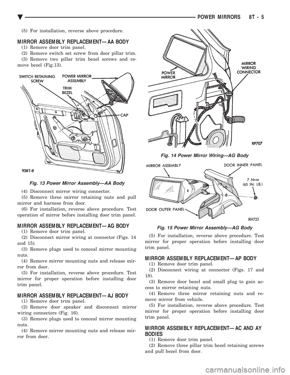 CHEVROLET PLYMOUTH ACCLAIM 1993 Service Manual (5) For installation, reverse above procedure.
MIRROR ASSEMBLY REPLACEMENTÐAA BODY
(1) Remove door trim panel.
(2) Remove switch set screw from door pillar trim.
(3) Remove two pillar trim bezel scr CHEVROLET PLYMOUTH ACCLAIM 1993 Service Manual (5) For installation, reverse above procedure.
MIRROR ASSEMBLY REPLACEMENTÐAA BODY
(1) Remove door trim panel.
(2) Remove switch set screw from door pillar trim.
(3) Remove two pillar trim bezel scr