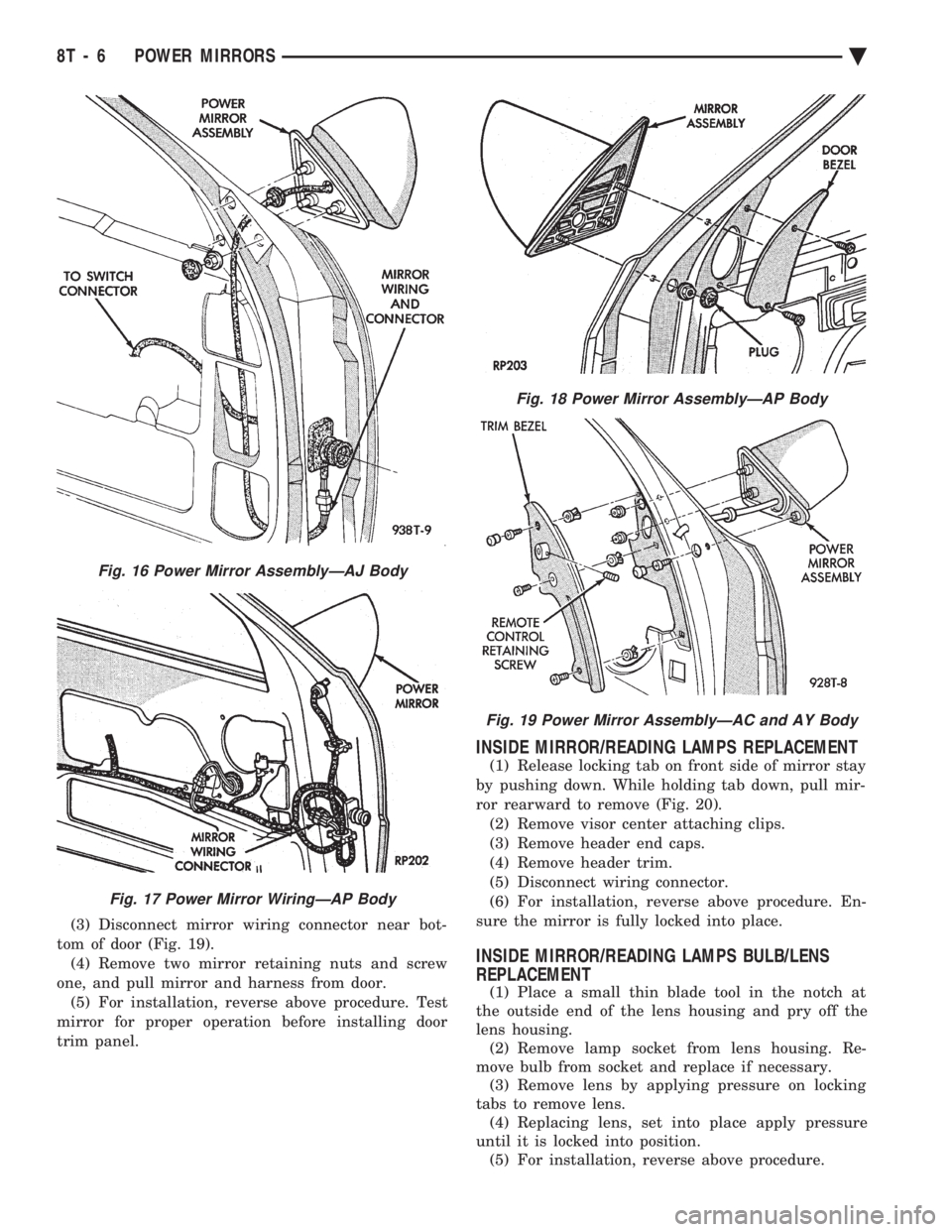 CHEVROLET PLYMOUTH ACCLAIM 1993 Service Manual (3) Disconnect mirror wiring connector near bot-
tom of door (Fig. 19). (4) Remove two mirror retaining nuts and screw
one, and pull mirror and harness from door. (5) For installation, reverse above CHEVROLET PLYMOUTH ACCLAIM 1993 Service Manual (3) Disconnect mirror wiring connector near bot-
tom of door (Fig. 19). (4) Remove two mirror retaining nuts and screw
one, and pull mirror and harness from door. (5) For installation, reverse above