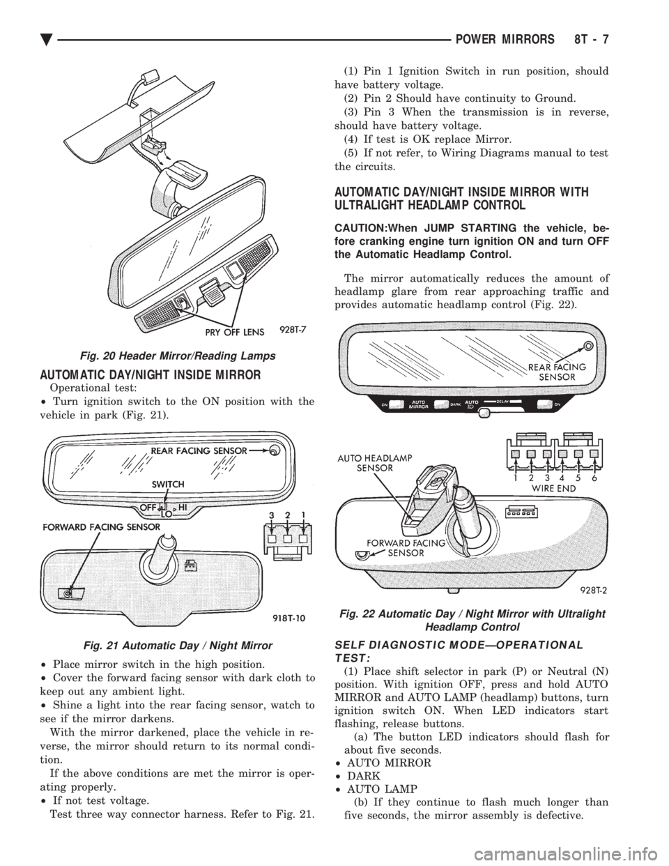 CHEVROLET PLYMOUTH ACCLAIM 1993 Service Manual AUTOMATIC DAY/NIGHT INSIDE MIRROR
Operational test:
² Turn ignition switch to the ON position with the
vehicle in park (Fig. 21).
² Place mirror switch in the high position.
² Cover the forw CHEVROLET PLYMOUTH ACCLAIM 1993 Service Manual AUTOMATIC DAY/NIGHT INSIDE MIRROR
Operational test:
² Turn ignition switch to the ON position with the
vehicle in park (Fig. 21).
² Place mirror switch in the high position.
² Cover the forw