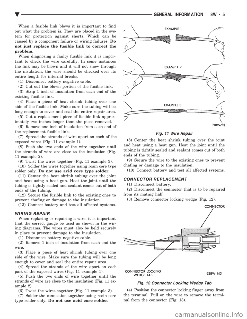 CHEVROLET PLYMOUTH ACCLAIM 1993  Service Manual When a fusible link blows it is important to find 
out what the problem is. They are placed in the sys-
tem for protection against shorts. Which can be
caused by a component failure or wiring failures