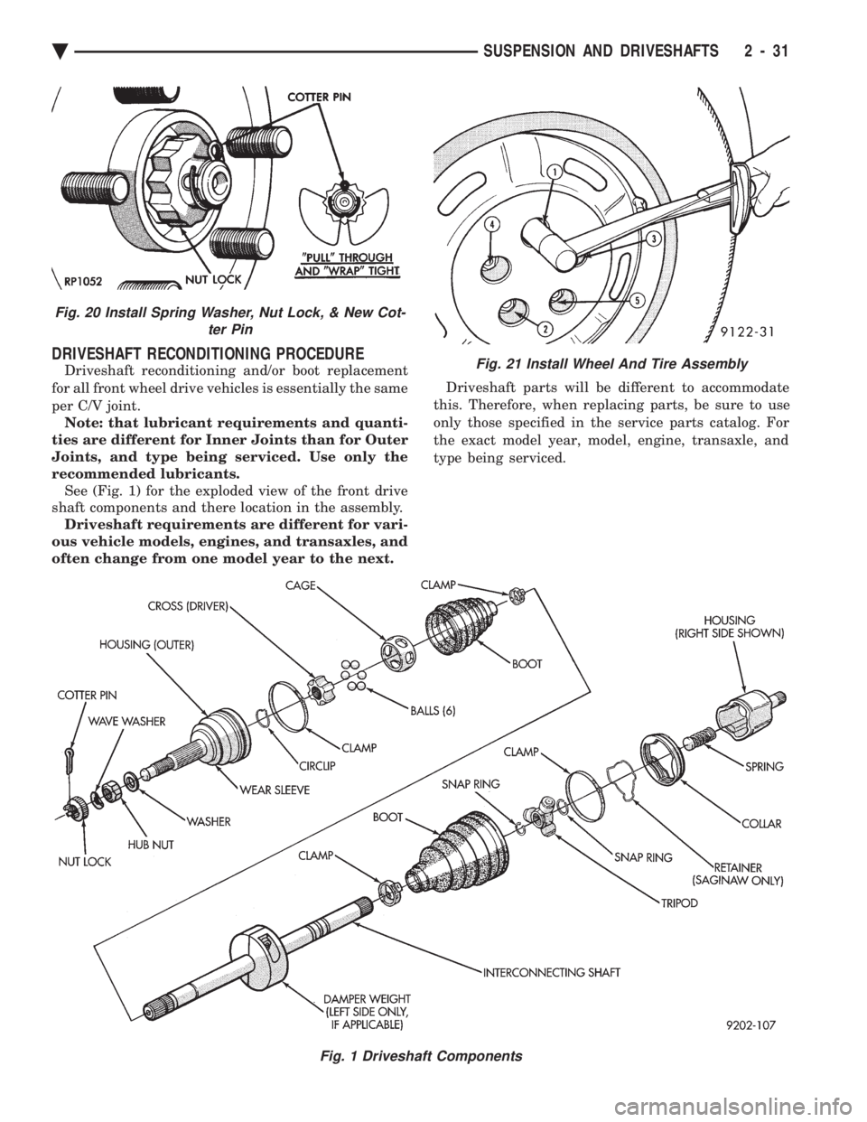 CHEVROLET PLYMOUTH ACCLAIM 1993 Manual Online DRIVESHAFT RECONDITIONING PROCEDURE
Driveshaft reconditioning and/or boot replacement
for all front wheel drive vehicles is essentially the same
per C/V joint. Note: that lubricant requirements and CHEVROLET PLYMOUTH ACCLAIM 1993 Manual Online DRIVESHAFT RECONDITIONING PROCEDURE
Driveshaft reconditioning and/or boot replacement
for all front wheel drive vehicles is essentially the same
per C/V joint. Note: that lubricant requirements and