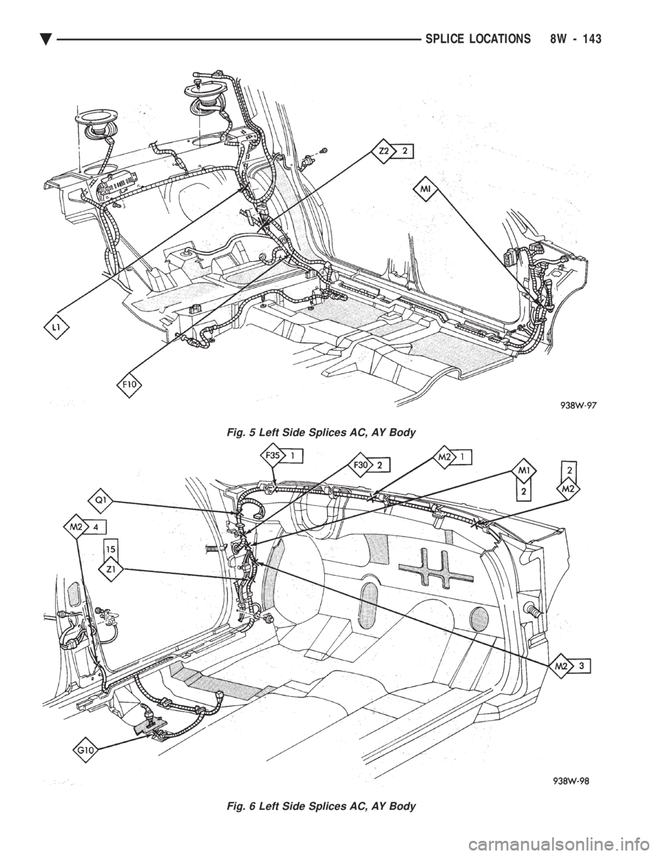 CHEVROLET PLYMOUTH ACCLAIM 1993 Service Manual Fig. 5 Left Side Splices AC, AY Body
Fig. 6 Left Side Splices AC, AY Body
Ä SPLICE LOCATIONS 8W - 143 CHEVROLET PLYMOUTH ACCLAIM 1993 Service Manual Fig. 5 Left Side Splices AC, AY Body
Fig. 6 Left Side Splices AC, AY Body
Ä SPLICE LOCATIONS 8W - 143