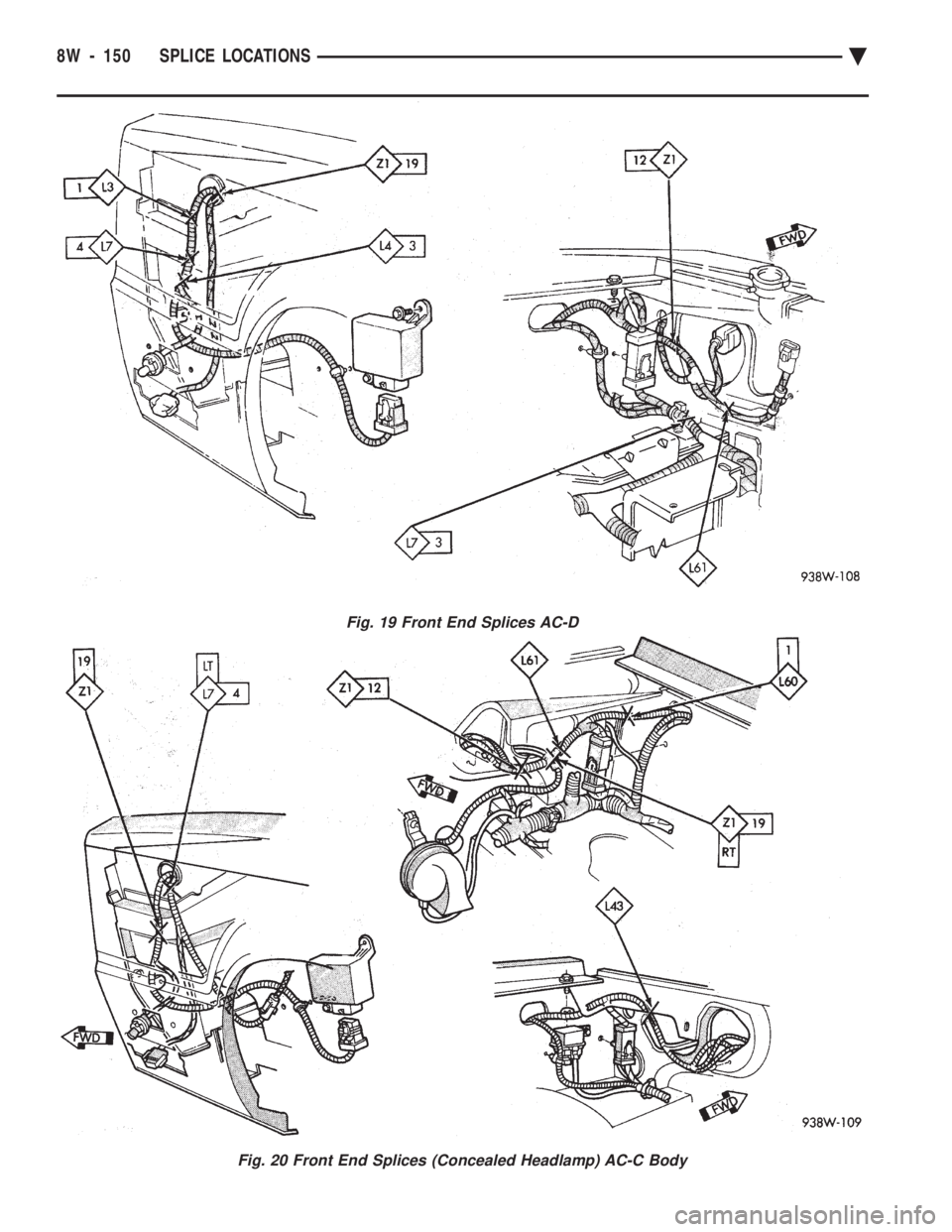 CHEVROLET PLYMOUTH ACCLAIM 1993 Service Manual Fig. 19 Front End Splices AC-D
Fig. 20 Front End Splices (Concealed Headlamp) AC-C Body
8W - 150 SPLICE LOCATIONS Ä CHEVROLET PLYMOUTH ACCLAIM 1993 Service Manual Fig. 19 Front End Splices AC-D
Fig. 20 Front End Splices (Concealed Headlamp) AC-C Body
8W - 150 SPLICE LOCATIONS Ä