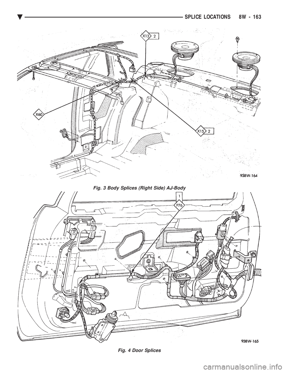 CHEVROLET PLYMOUTH ACCLAIM 1993 Service Manual Fig. 3 Body Splices (Right Side) AJ-Body
Fig. 4 Door Splices
Ä SPLICE LOCATIONS 8W - 163 CHEVROLET PLYMOUTH ACCLAIM 1993 Service Manual Fig. 3 Body Splices (Right Side) AJ-Body
Fig. 4 Door Splices
Ä SPLICE LOCATIONS 8W - 163
