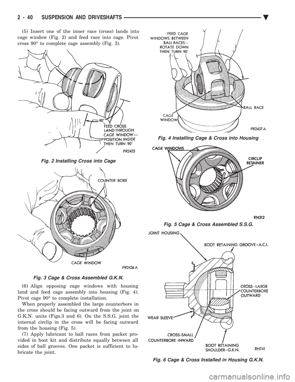 CHEVROLET PLYMOUTH ACCLAIM 1993 Owners Manual (5) Insert one of the inner race (cross) lands into
cage window (Fig. 2) and feed race into cage. Pivot
cross 90É to complete cage assembly (Fig. 3).
(6) Align opposing cage windows with housing
l CHEVROLET PLYMOUTH ACCLAIM 1993 Owners Manual (5) Insert one of the inner race (cross) lands into
cage window (Fig. 2) and feed race into cage. Pivot
cross 90É to complete cage assembly (Fig. 3).
(6) Align opposing cage windows with housing
l
