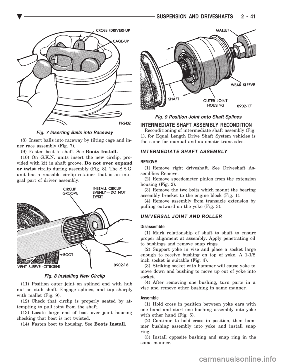 CHEVROLET PLYMOUTH ACCLAIM 1993 Owners Manual (8) Insert balls into raceway by tilting cage and in-
ner race assembly (Fig. 7). (9) Fasten boot to shaft. See Boots Install.
(10) On G.K.N. units insert the new circlip, pro-
vided with kit in sh CHEVROLET PLYMOUTH ACCLAIM 1993 Owners Manual (8) Insert balls into raceway by tilting cage and in-
ner race assembly (Fig. 7). (9) Fasten boot to shaft. See Boots Install.
(10) On G.K.N. units insert the new circlip, pro-
vided with kit in sh
