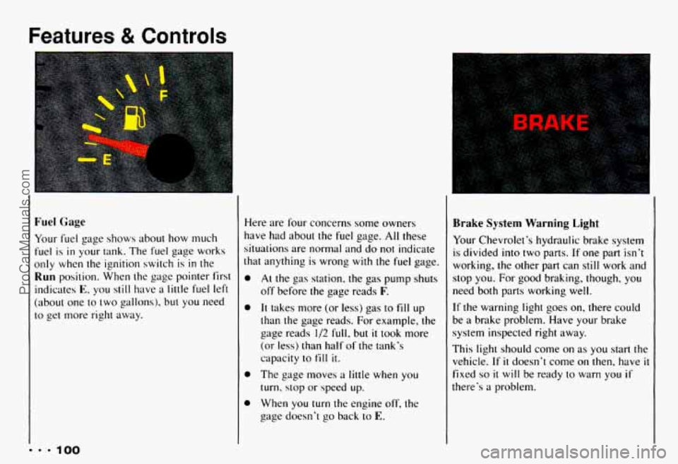 CHEVROLET CAMARO 1993 Owners Manual Features & Controls
Fuel Gage
... 100
Your fuel page shows about how much
fuel
is in your tank. The fuel gage works
only when the ignition switch is
in the
Run position. When t CHEVROLET CAMARO 1993 Owners Manual Features & Controls
Fuel Gage
... 100
Your fuel page shows about how much
fuel
is in your tank. The fuel gage works
only when the ignition switch is
in the
Run position. When t