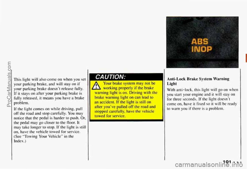 CHEVROLET CAMARO 1993 Owners Manual I
This light will also come on when you set
your parking brake, and will stay on
if
your parking brake doesn’t release fully.
If it stays on after your parking brake is
fully r CHEVROLET CAMARO 1993 Owners Manual I
This light will also come on when you set
your parking brake, and will stay on
if
your parking brake doesn’t release fully.
If it stays on after your parking brake is
fully r