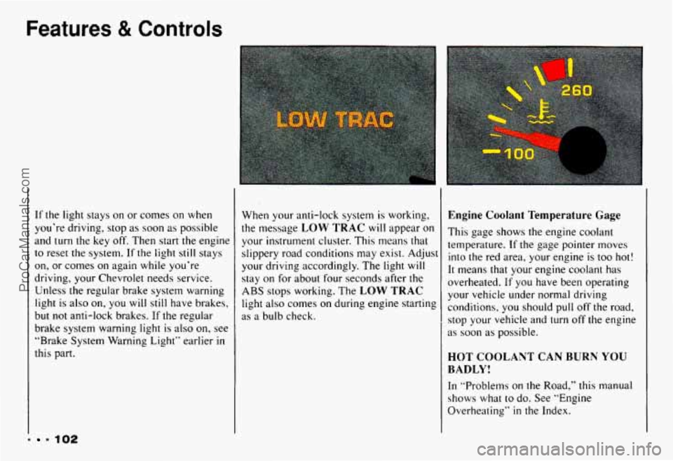 CHEVROLET CAMARO 1993  Owners Manual Features 8t Controls 
f 
I 
I 
. ’ 102 
If the  light  stays  on or comes on when 
you’re  driving,  stop 
as soon as possible 
and  turn  the  key  off.  Then  start  the  engine 
to reset  the  