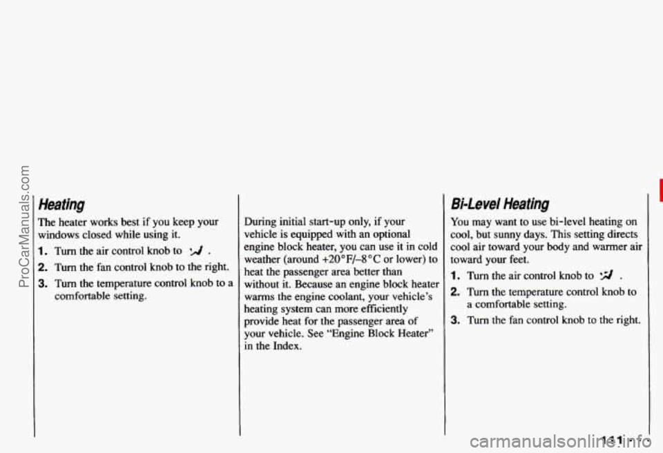 CHEVROLET CAMARO 1993 Owners Manual Heating
The heater works best if you keep your
windows closed while using it.
1. Turn the air control knob to .
2. Turn the fan control knob to the right.
3. Turn the temper CHEVROLET CAMARO 1993 Owners Manual Heating
The heater works best if you keep your
windows closed while using it.
1. Turn the air control knob to .
2. Turn the fan control knob to the right.
3. Turn the temper