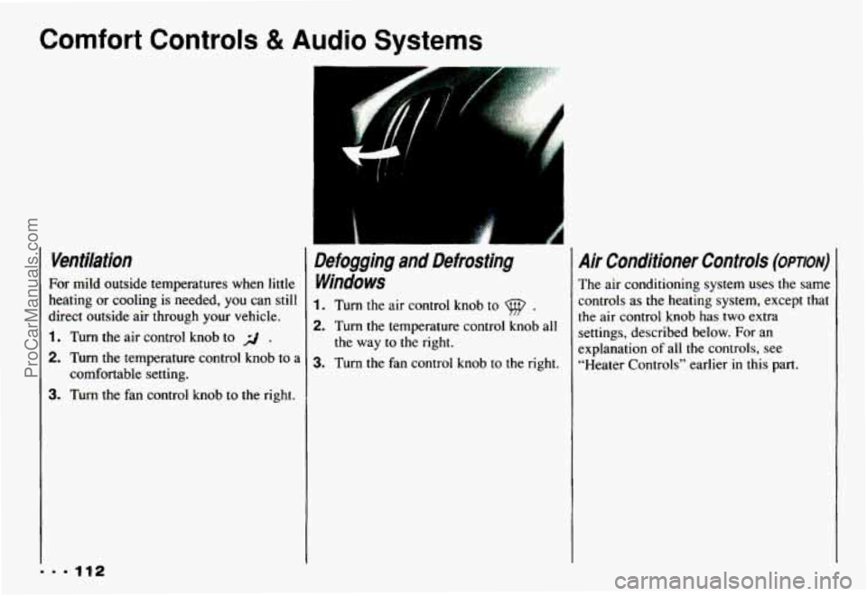 CHEVROLET CAMARO 1993 Owners Manual Comfort Controls & Audio Systems
Ventilation
For mild outside temperatures when little
heating
or cooling is needed, you can still
direct outside air through your vehicle.
1. Turn the air c CHEVROLET CAMARO 1993 Owners Manual Comfort Controls & Audio Systems
Ventilation
For mild outside temperatures when little
heating
or cooling is needed, you can still
direct outside air through your vehicle.
1. Turn the air c