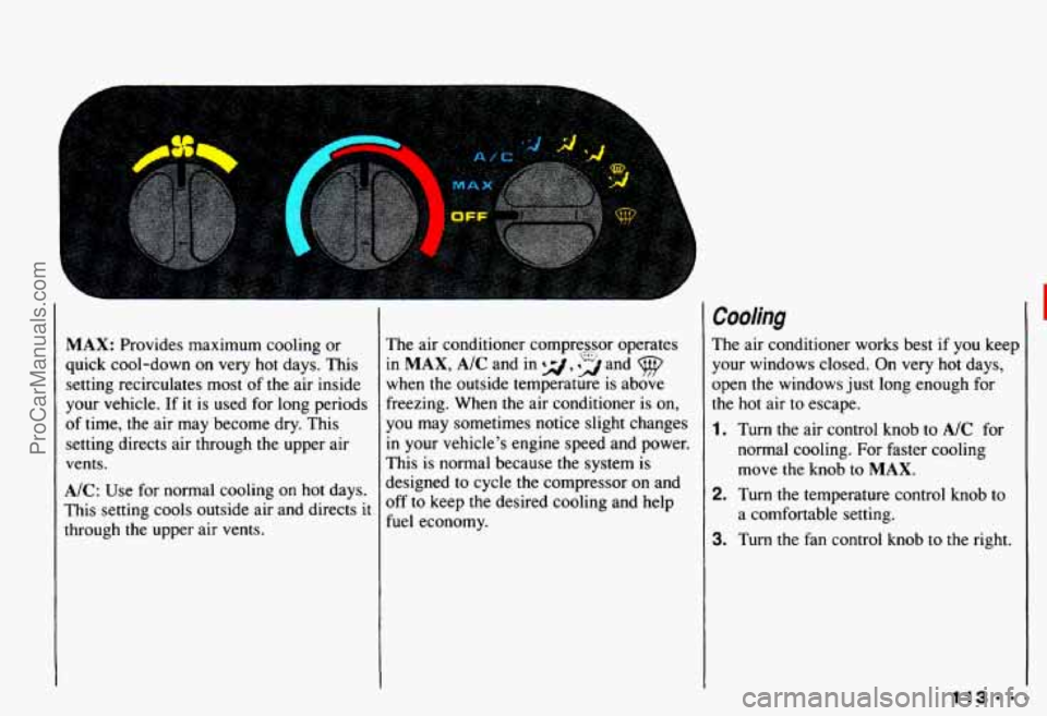CHEVROLET CAMARO 1993 Owners Manual MAX: Provides maximum cooling or
quick cool-down
on very hot days. This
setting recirculates most of
the air inside
your vehicle. If it is used for long periods
of time, the air may CHEVROLET CAMARO 1993 Owners Manual MAX: Provides maximum cooling or
quick cool-down
on very hot days. This
setting recirculates most of
the air inside
your vehicle. If it is used for long periods
of time, the air may