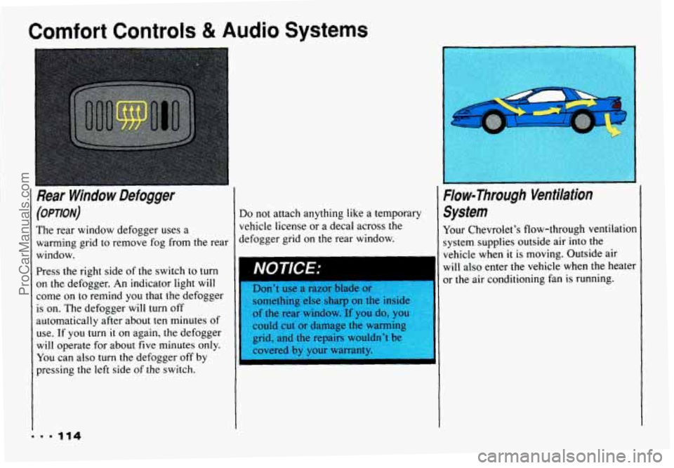 CHEVROLET CAMARO 1993 Owners Manual Comfort Controls & Audio Systems
(OPTION)
The rear window defogger uses a
warming grid to remove fog from the rear
window.
Press the right side of the switch to turn
on the def CHEVROLET CAMARO 1993 Owners Manual Comfort Controls & Audio Systems
(OPTION)
The rear window defogger uses a
warming grid to remove fog from the rear
window.
Press the right side of the switch to turn
on the def