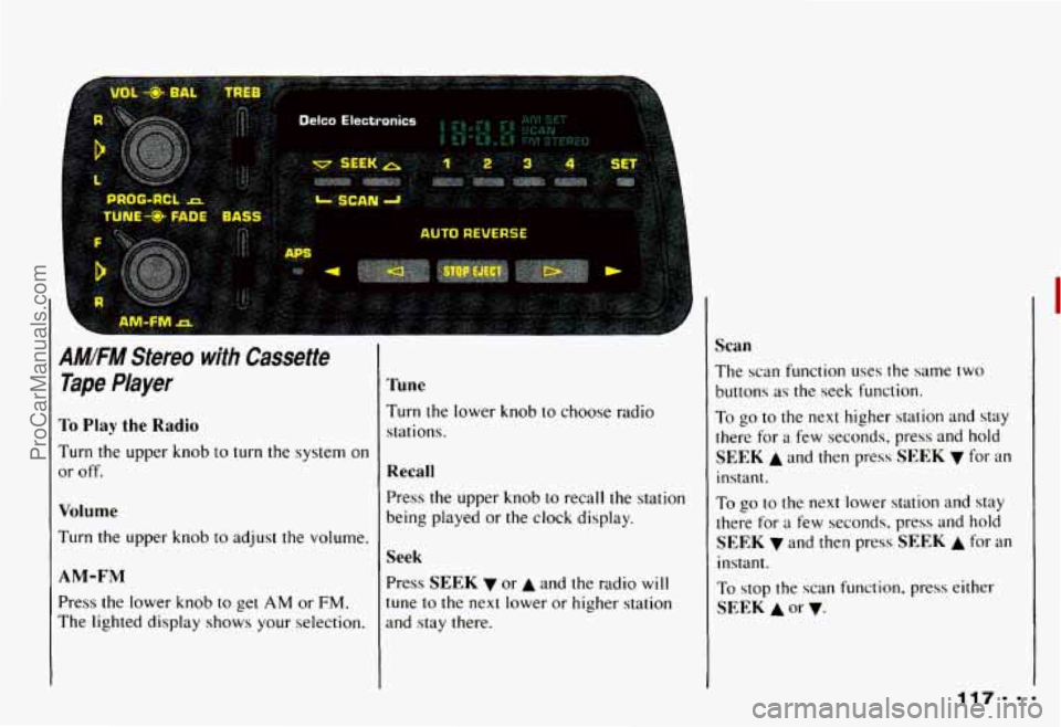 CHEVROLET CAMARO 1993 Owners Manual AMIFM Stereo with Cassette
Tape Player
To Play the Radio
Turn the upper knob to turn the system on
or off.
Volume
Turn the upper knob to adjust the volume.
AM-FM
Press the low CHEVROLET CAMARO 1993 Owners Manual AMIFM Stereo with Cassette
Tape Player
To Play the Radio
Turn the upper knob to turn the system on
or off.
Volume
Turn the upper knob to adjust the volume.
AM-FM
Press the low