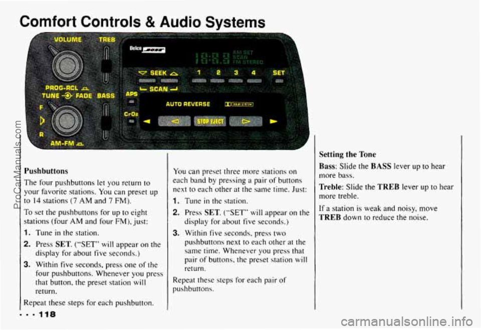CHEVROLET CAMARO 1993 Owners Manual Comfort Controls & Audio Systems
Pushbuttons
The four pushbuttons let you return to
your favorite stations. You can preset
up
to 14 stations (7 AM and 7 FM).
To set the pushbuttons for CHEVROLET CAMARO 1993 Owners Manual Comfort Controls & Audio Systems
Pushbuttons
The four pushbuttons let you return to
your favorite stations. You can preset
up
to 14 stations (7 AM and 7 FM).
To set the pushbuttons for