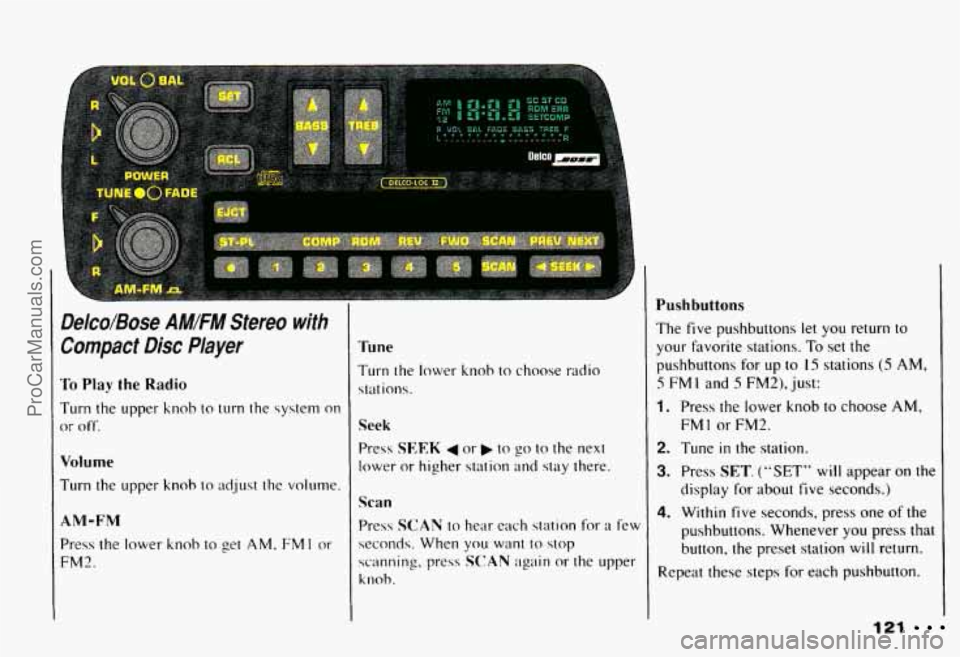 CHEVROLET CAMARO 1993 Owners Manual Deico/Bose AM/FM Stereo with
Compact Disc Player
To Play the Radio
Turn the upper knob to turn the system on
oi off.
Volume
Turn the upper knob to ad-just the volume.
AM-FM
Press t CHEVROLET CAMARO 1993 Owners Manual Deico/Bose AM/FM Stereo with
Compact Disc Player
To Play the Radio
Turn the upper knob to turn the system on
oi off.
Volume
Turn the upper knob to ad-just the volume.
AM-FM
Press t