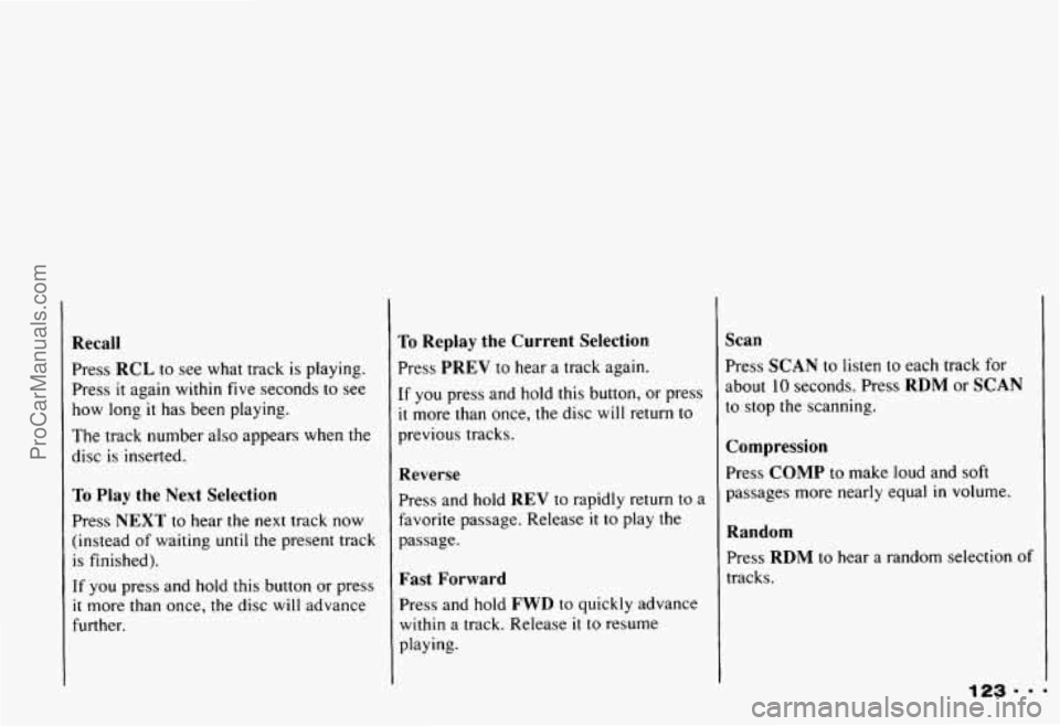CHEVROLET CAMARO 1993 Owners Manual Recall
Press RCL to see what track is playing.
Press
it again within five seconds to see
how long
it has been playing.
The track number also appears when the
disc
is inserted.
To Pl CHEVROLET CAMARO 1993 Owners Manual Recall
Press RCL to see what track is playing.
Press
it again within five seconds to see
how long
it has been playing.
The track number also appears when the
disc
is inserted.
To Pl