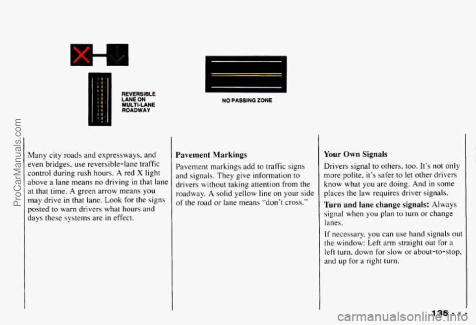 CHEVROLET CAMARO 1993 Owners Manual REVERSIBLE
LANE ON
ROADWAY MULTI-LANE
Many city roads and expressways, and
2ven bridges, use reversible-lane traffic
control during rush hours. A red
X light
above a lane means no CHEVROLET CAMARO 1993 Owners Manual REVERSIBLE
LANE ON
ROADWAY MULTI-LANE
Many city roads and expressways, and
2ven bridges, use reversible-lane traffic
control during rush hours. A red
X light
above a lane means no