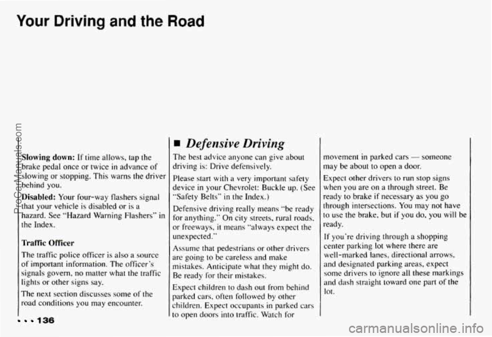 CHEVROLET CAMARO 1993 Owners Manual Your Driving and the Road
136
Slowing down: If time allows, tap the
brake pedal once or twice
in advance of
slowing or stopping. This warns the driver
behind you.
Disabled: Your fou CHEVROLET CAMARO 1993 Owners Manual Your Driving and the Road
136
Slowing down: If time allows, tap the
brake pedal once or twice
in advance of
slowing or stopping. This warns the driver
behind you.
Disabled: Your fou
