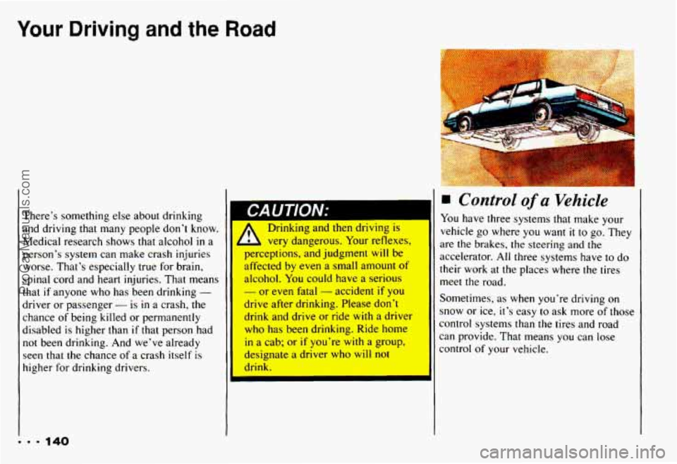 CHEVROLET CAMARO 1993 Owners Manual Your Driving and the Road
I
,
I
... 140
There’s something else about drinking
and driving that many people don’t know.
Medical research shows that alcohol
in a
person’s syst CHEVROLET CAMARO 1993 Owners Manual Your Driving and the Road
I
,
I
... 140
There’s something else about drinking
and driving that many people don’t know.
Medical research shows that alcohol
in a
person’s syst