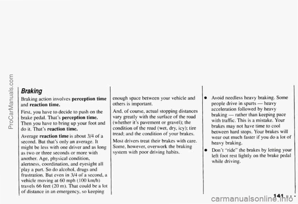 CHEVROLET CAMARO 1993 Owners Manual Braking
Braking action involves perception time
and reaction time.
First, you have to decide to push on the
brake pedal. That’s
perception time.
Then you have to bring up your CHEVROLET CAMARO 1993 Owners Manual Braking
Braking action involves perception time
and reaction time.
First, you have to decide to push on the
brake pedal. That’s
perception time.
Then you have to bring up your