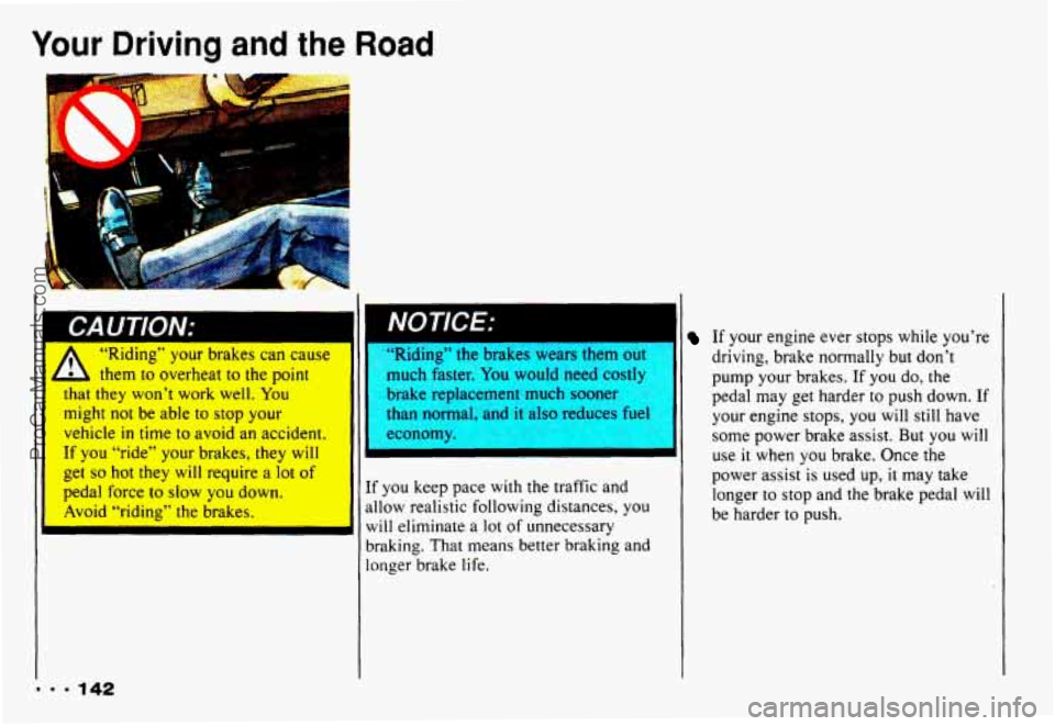 CHEVROLET CAMARO 1993 Owners Manual Your Driving and the Road
I
CAUTION: - A 66. nlulllg YVUl UlaKGS Cdn Cause
them to overheat to the point
that they won’t work well. You
might
not be able to stop your
vehicle
in time CHEVROLET CAMARO 1993 Owners Manual Your Driving and the Road
I
CAUTION: - A 66. nlulllg YVUl UlaKGS Cdn Cause
them to overheat to the point
that they won’t work well. You
might
not be able to stop your
vehicle
in time