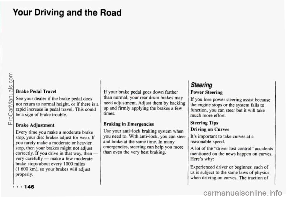 CHEVROLET CAMARO 1993 Owners Manual Your Driving and the Road
Brake Pedal Travel
See your dealer if the brake pedal does
not return to normal height, or if there is a
rapid increase
in pedal travel. This could
b CHEVROLET CAMARO 1993 Owners Manual Your Driving and the Road
Brake Pedal Travel
See your dealer if the brake pedal does
not return to normal height, or if there is a
rapid increase
in pedal travel. This could
b