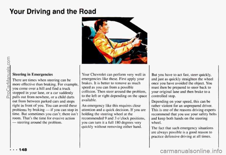 CHEVROLET CAMARO 1993 Owners Manual Your Driving and the Road
Steering in Emergencies
There are times when steering can be
more effective than braking. For example,
you come over a
hill and find a truck
stopped
in your CHEVROLET CAMARO 1993 Owners Manual Your Driving and the Road
Steering in Emergencies
There are times when steering can be
more effective than braking. For example,
you come over a
hill and find a truck
stopped
in your