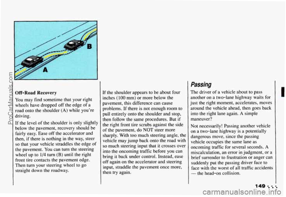 CHEVROLET CAMARO 1993 Owners Manual I Off-Road Recovery
You may find sometime that your right
wheels have dropped off the edge of a
road onto the shoulder
(A) while you’re
driving.
If the level of
the shoulder is o CHEVROLET CAMARO 1993 Owners Manual I Off-Road Recovery
You may find sometime that your right
wheels have dropped off the edge of a
road onto the shoulder
(A) while you’re
driving.
If the level of
the shoulder is o