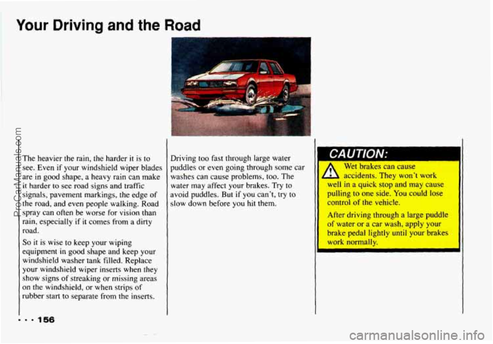 CHEVROLET CAMARO 1993 Owners Manual Your Driving and the Road
.I. 156
The heavier the rain, the harder it is to
see. Even if your windshield wiper blades
are
in good shape, a heavy rain can make
it harder to see CHEVROLET CAMARO 1993 Owners Manual Your Driving and the Road
.I. 156
The heavier the rain, the harder it is to
see. Even if your windshield wiper blades
are
in good shape, a heavy rain can make
it harder to see