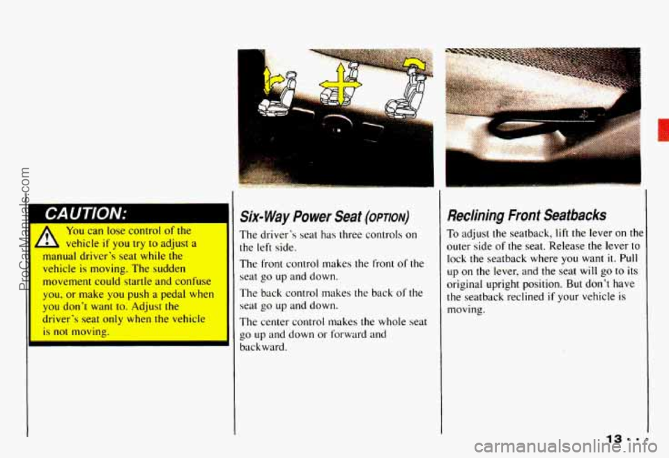 CHEVROLET CAMARO 1993 User Guide You can lose control of the
h vehicle if you try to adjust a
manual drivers seat while the
vehicle is moving. The sudden
movement could startle and confuse
you, or make you push CHEVROLET CAMARO 1993 User Guide You can lose control of the
h vehicle if you try to adjust a
manual drivers seat while the
vehicle is moving. The sudden
movement could startle and confuse
you, or make you push