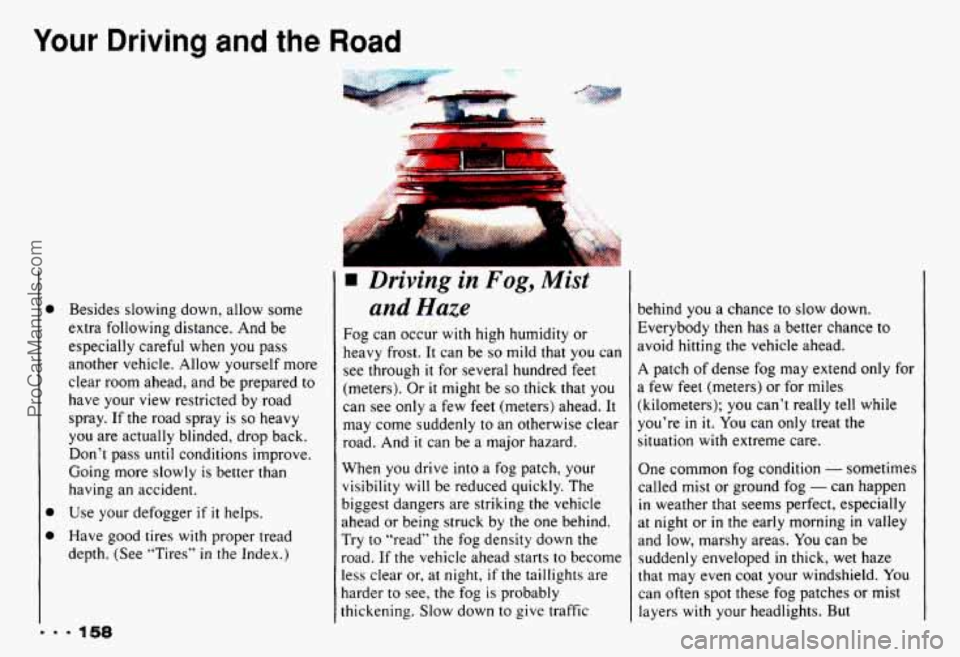 CHEVROLET CAMARO 1993 Owners Manual Your Driving and the Road
Besides slowing down, allow some
extra following distance. And be
especially careful when you pass
another vehicle. Allow yourself more
clear room ahead, CHEVROLET CAMARO 1993 Owners Manual Your Driving and the Road
Besides slowing down, allow some
extra following distance. And be
especially careful when you pass
another vehicle. Allow yourself more
clear room ahead,