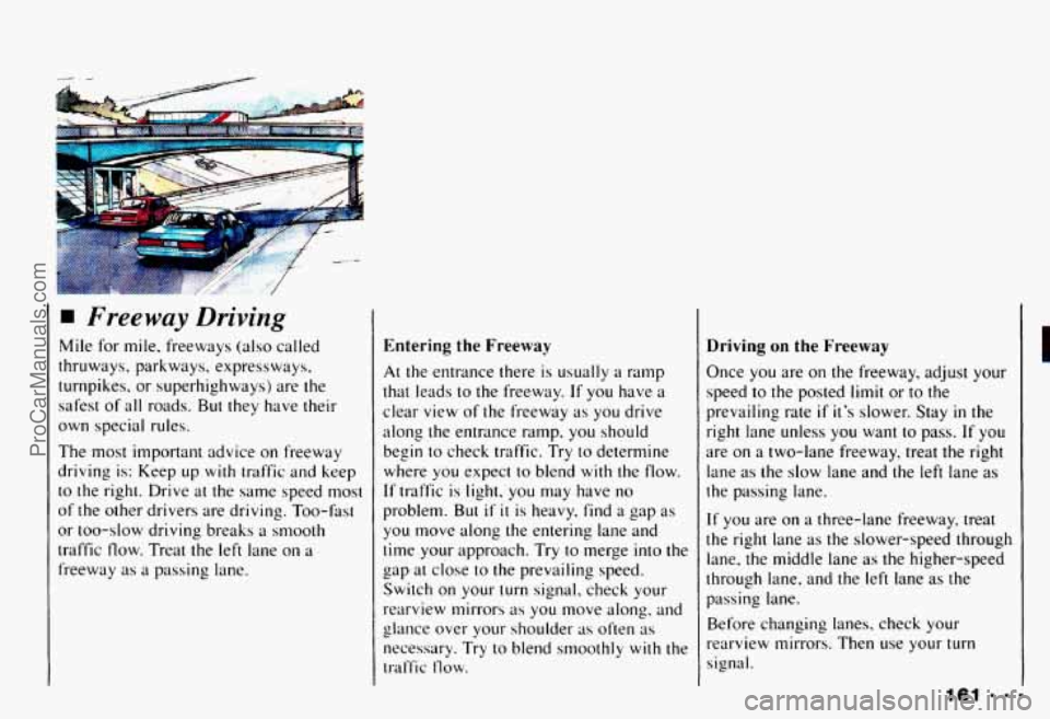 CHEVROLET CAMARO 1993 Owners Manual Freeway Driving
Mile for mile. freeways (also called
thruways, parkways, expressways,
turnpikes, or superhighways) are the
safest
of all roads. But they have their
own special rules. CHEVROLET CAMARO 1993 Owners Manual Freeway Driving
Mile for mile. freeways (also called
thruways, parkways, expressways,
turnpikes, or superhighways) are the
safest
of all roads. But they have their
own special rules.