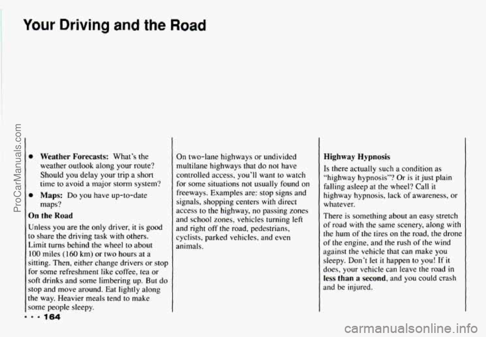 CHEVROLET CAMARO 1993 Owners Manual Your Driving and the Road
m.. 164
0 Weather Forecasts: What’s the
weather outlook along
your route?
Should you delay your trip a short
time to avoid a major storm system?
0 Maps: D CHEVROLET CAMARO 1993 Owners Manual Your Driving and the Road
m.. 164
0 Weather Forecasts: What’s the
weather outlook along
your route?
Should you delay your trip a short
time to avoid a major storm system?
0 Maps: D