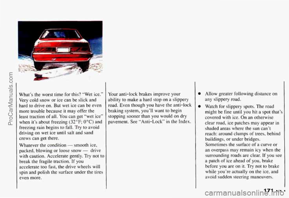 CHEVROLET CAMARO 1993 Owners Manual What’s the worst time for this? “Wet ice.”
Very cold snow or ice can be slick and
hard
to drive on. But wet ice can be even
more trouble because
it may offer the
least CHEVROLET CAMARO 1993 Owners Manual What’s the worst time for this? “Wet ice.”
Very cold snow or ice can be slick and
hard
to drive on. But wet ice can be even
more trouble because
it may offer the
least