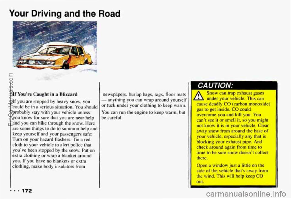 CHEVROLET CAMARO 1993 Owners Manual Your Driving and the Road
If You’re Caught in a Blizzard
If you are stopped by heavy snow, you
could be
in a serious situation. You should
probably stay
with your vehicle unless
you CHEVROLET CAMARO 1993 Owners Manual Your Driving and the Road
If You’re Caught in a Blizzard
If you are stopped by heavy snow, you
could be
in a serious situation. You should
probably stay
with your vehicle unless
you