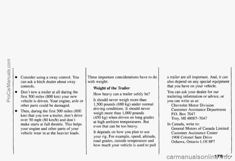 CHEVROLET CAMARO 1993 Owners Manual Consider using a sway control. You
can ask a hitch dealer about sway
controls,
Don’t tow a trailer at all during the
first
500 miles (800 km) your new
vehicle is driven. Your en CHEVROLET CAMARO 1993 Owners Manual Consider using a sway control. You
can ask a hitch dealer about sway
controls,
Don’t tow a trailer at all during the
first
500 miles (800 km) your new
vehicle is driven. Your en