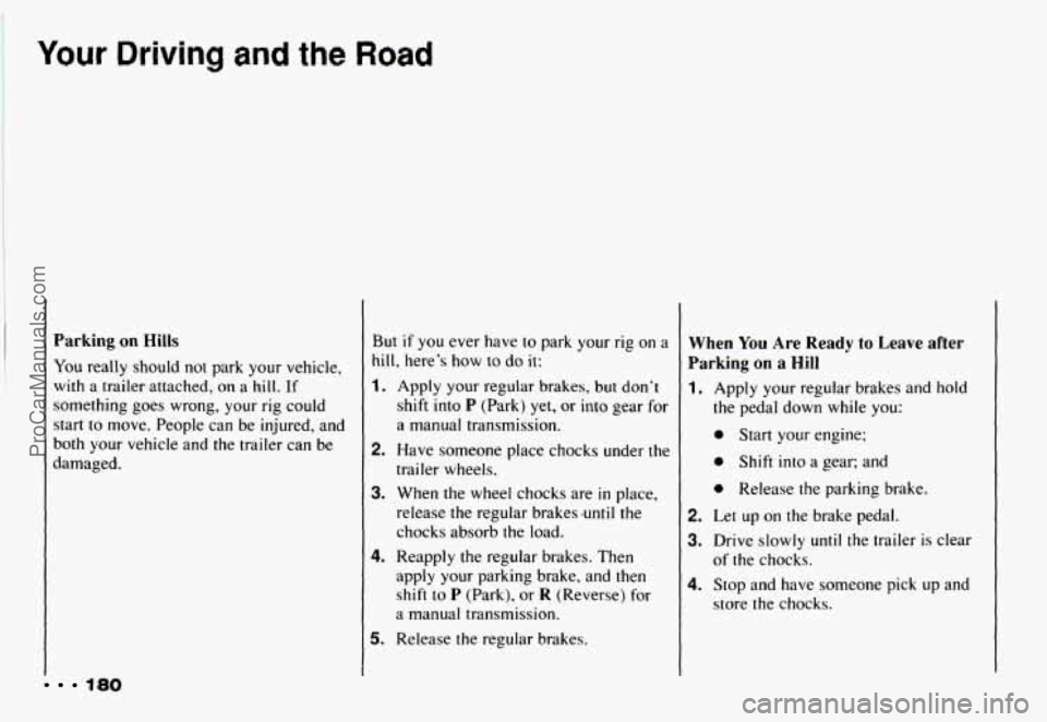 CHEVROLET CAMARO 1993 Owners Manual Your Driving and the Road
I
180
Parking on Hills
You really should not park your vehicle,
with a trailer attached, on a hill. If
something goes wrong, your rig could
start to move. CHEVROLET CAMARO 1993 Owners Manual Your Driving and the Road
I
180
Parking on Hills
You really should not park your vehicle,
with a trailer attached, on a hill. If
something goes wrong, your rig could
start to move.