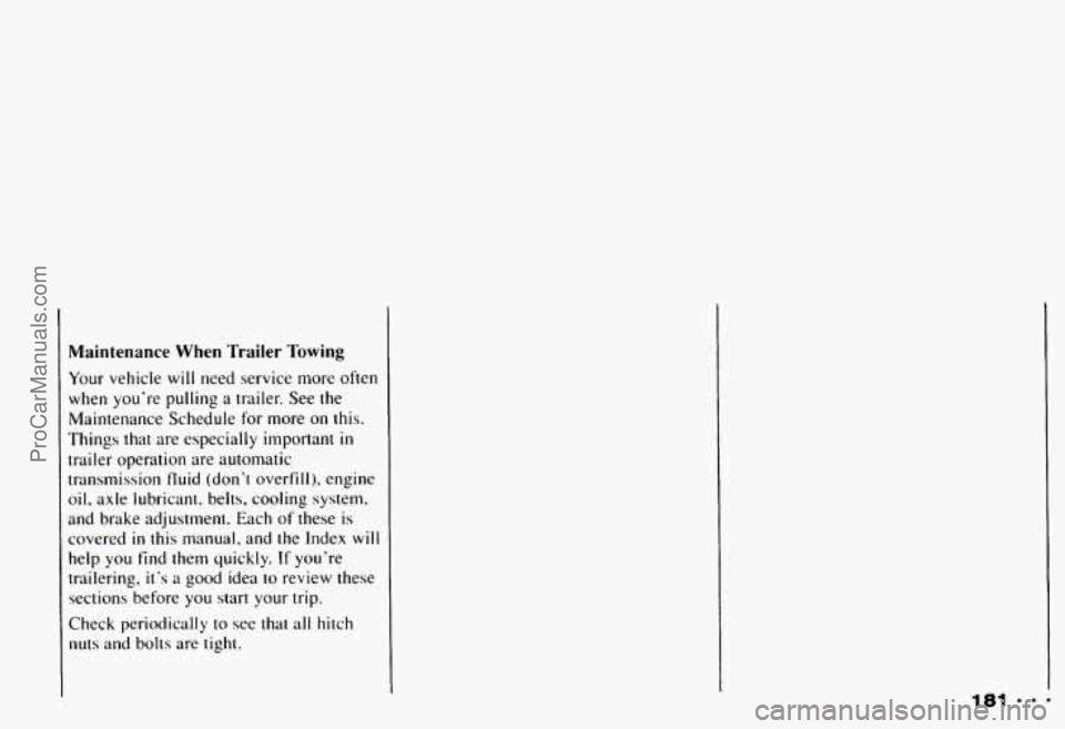 CHEVROLET CAMARO 1993 Owners Manual Maintenance When Trailer Towing
Your vehicle will need service more often
when youre pulling a trailer. See the
Maintenance Schedule for more on this.
Things that are especially CHEVROLET CAMARO 1993 Owners Manual Maintenance When Trailer Towing
Your vehicle will need service more often
when youre pulling a trailer. See the
Maintenance Schedule for more on this.
Things that are especially
