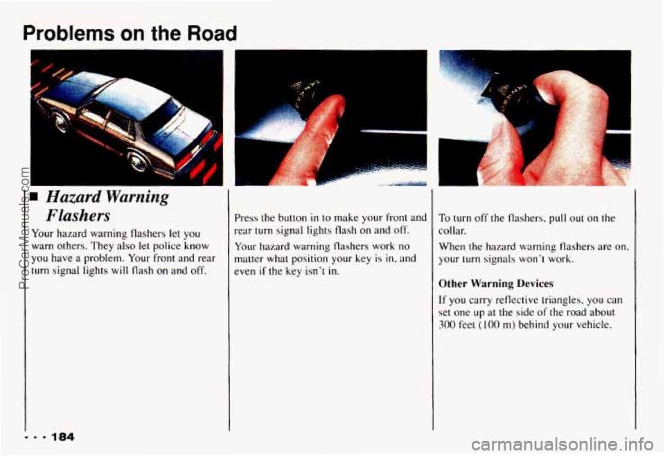 CHEVROLET CAMARO 1993 Owners Manual Problems on the Road
1
A
... 184
Hazard Warning
Flashers
Your hazard warning flashers let you
warn others. They also let police know
you have a problem. Your front and rear
turn CHEVROLET CAMARO 1993 Owners Manual Problems on the Road
1
A
... 184
Hazard Warning
Flashers
Your hazard warning flashers let you
warn others. They also let police know
you have a problem. Your front and rear
turn